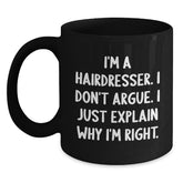 Funny Hairdresser Gifts for Men, Women, or Friends - Black Coffee Mug with 'I'm A Hairdresser. I Don't Argue. I Just Explain Why I'm Right.' Quote for Christmas Unique Gifts from Family - Main